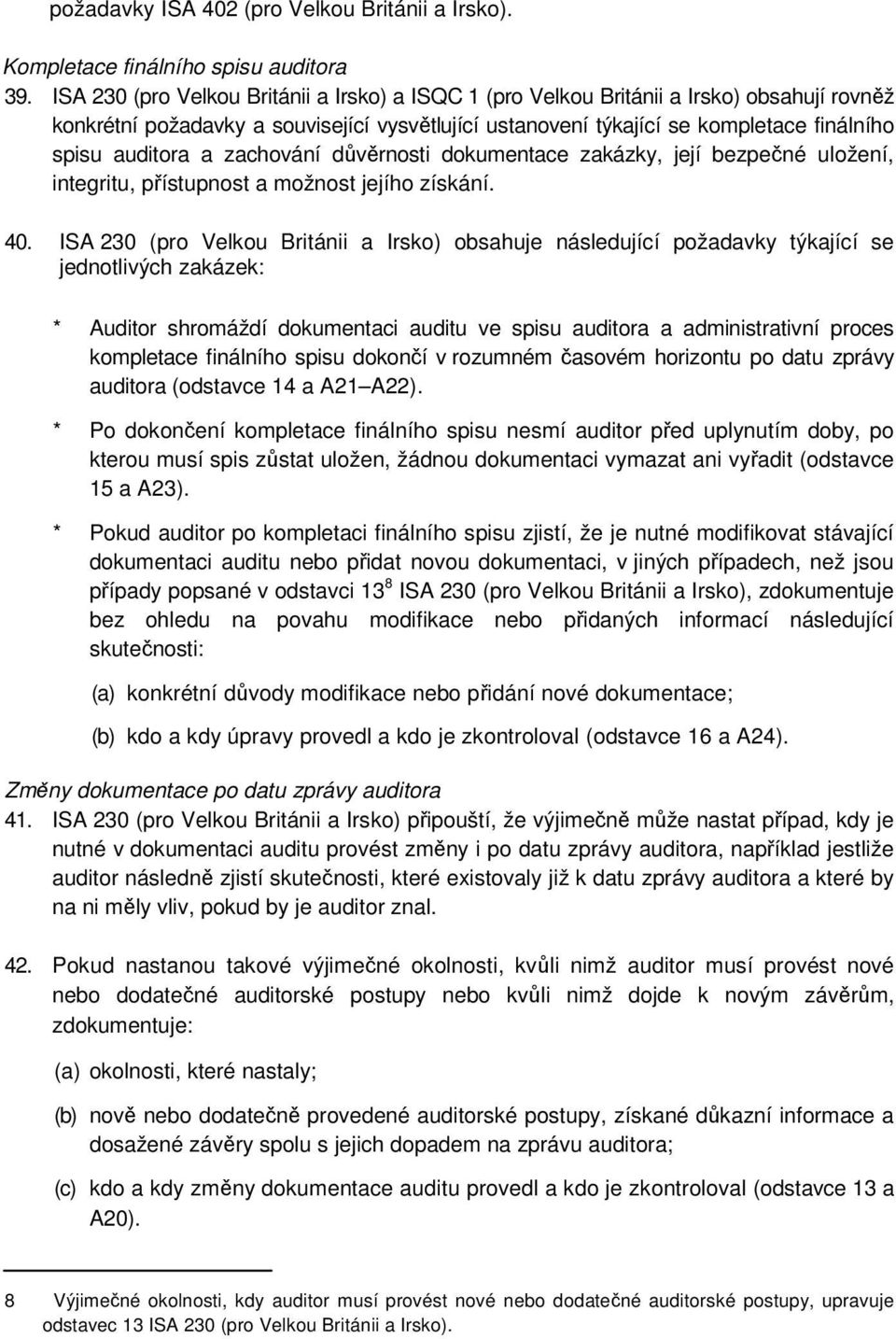 a zachování důvěrnosti dokumentace zakázky, její bezpečné uložení, integritu, přístupnost a možnost jejího získání. 40.