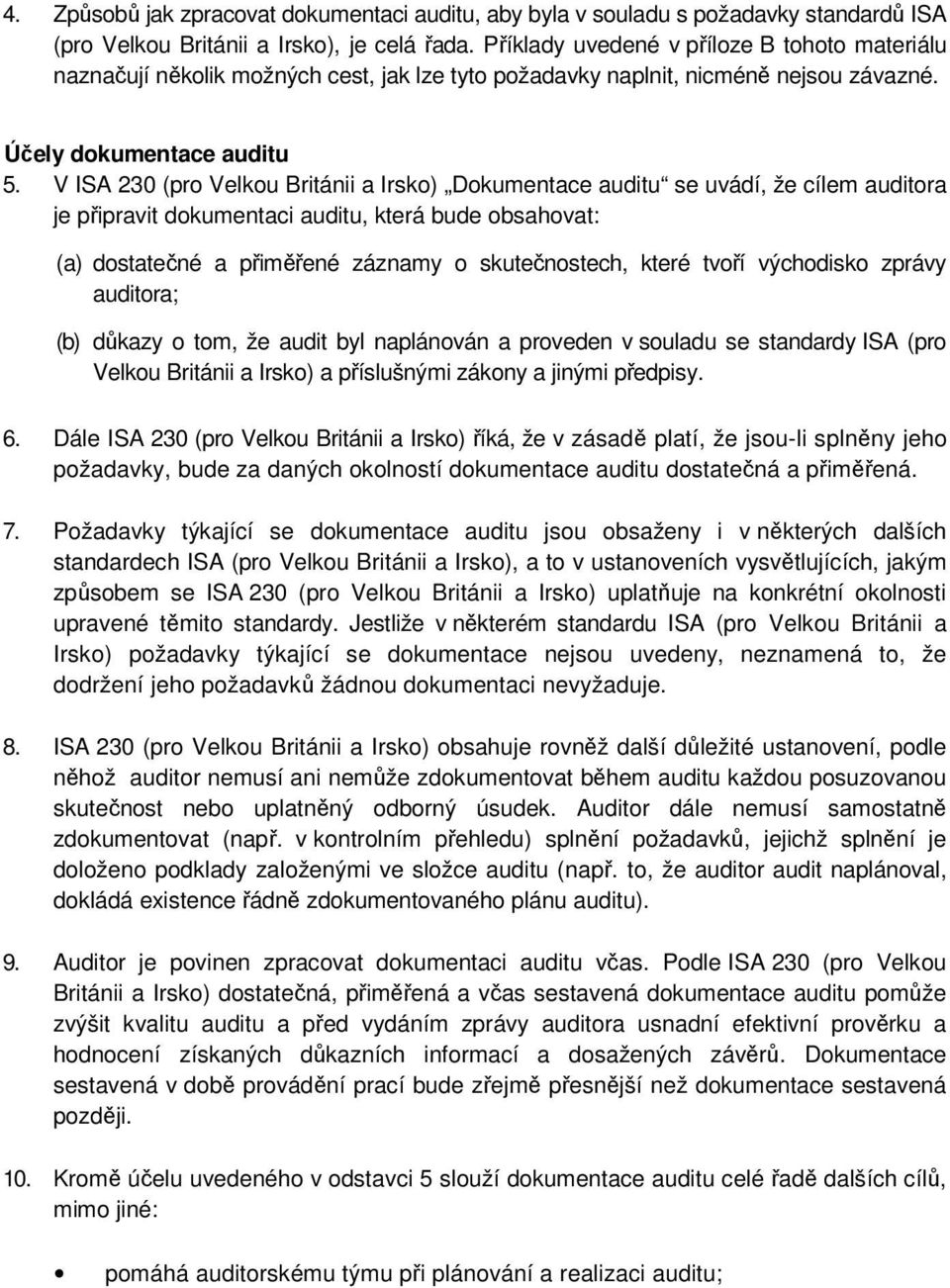 V ISA 230 (pro Velkou Británii a Irsko) Dokumentace auditu se uvádí, že cílem auditora je připravit dokumentaci auditu, která bude obsahovat: (a) dostatečné a přiměřené záznamy o skutečnostech, které