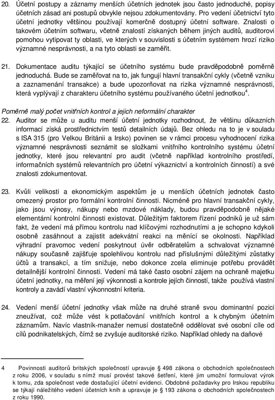 Znalosti o takovém účetním softwaru, včetně znalostí získaných během jiných auditů, auditorovi pomohou vytipovat ty oblasti, ve kterých v souvislosti s účetním systémem hrozí riziko významné