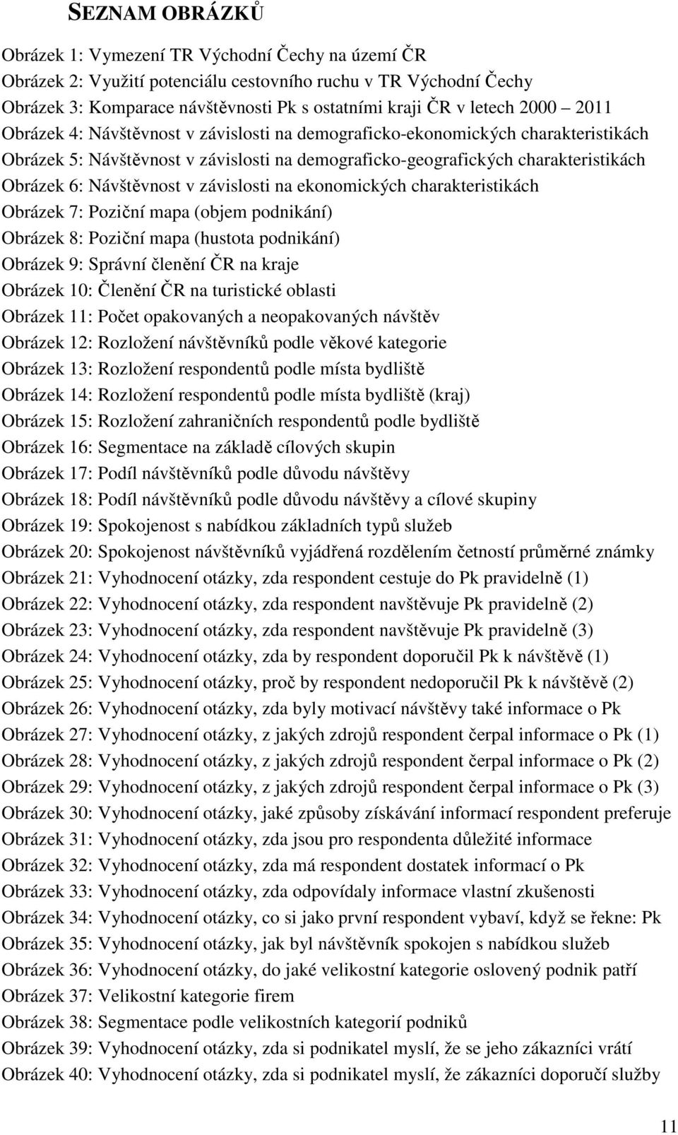 v závislosti na ekonomických charakteristikách Obrázek 7: Poziční mapa (objem podnikání) Obrázek 8: Poziční mapa (hustota podnikání) Obrázek 9: Správní členění ČR na kraje Obrázek 10: Členění ČR na