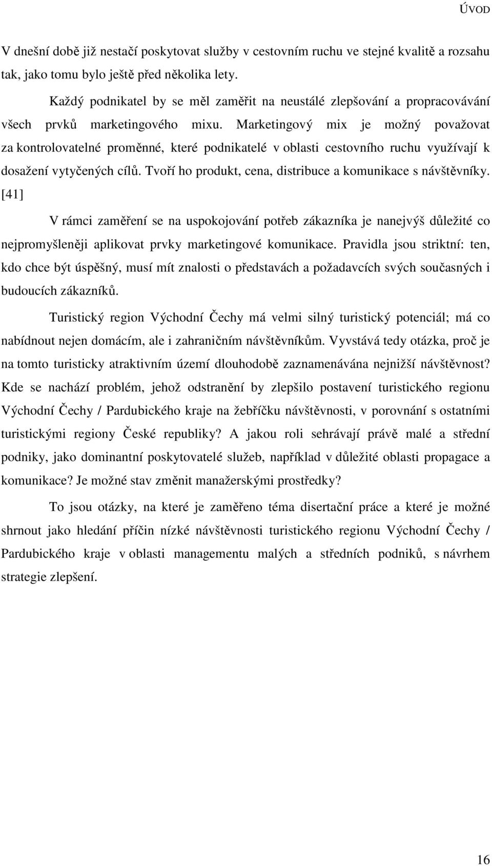 Marketingový mix je možný považovat za kontrolovatelné proměnné, které podnikatelé v oblasti cestovního ruchu využívají k dosažení vytyčených cílů.