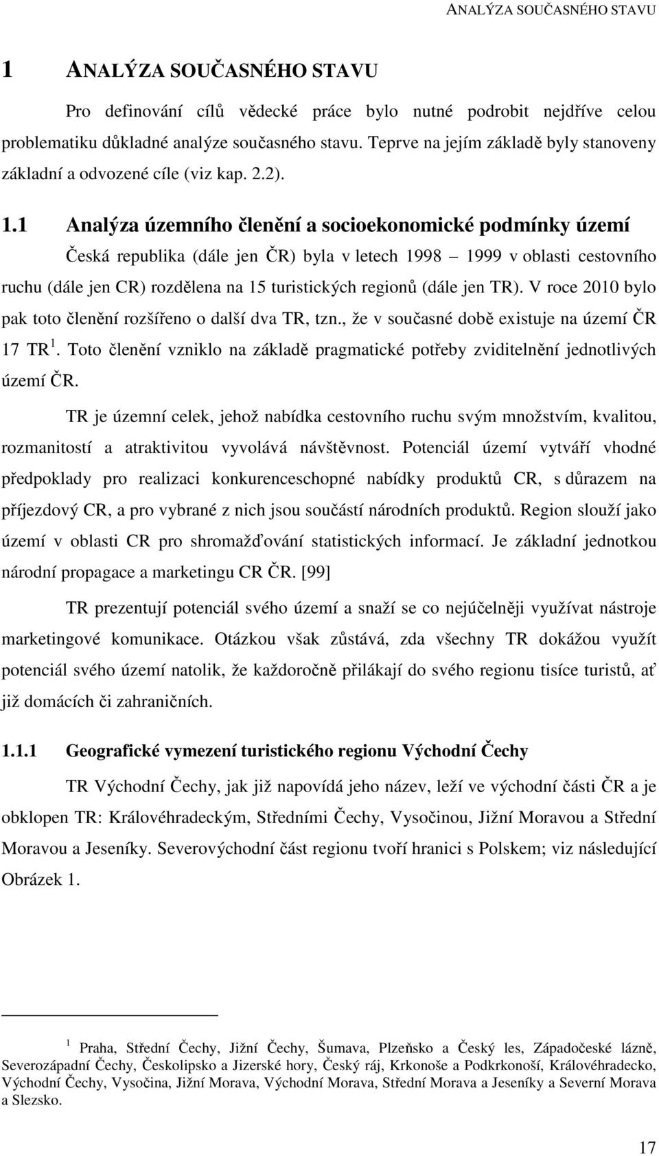 1 Analýza územního členění a socioekonomické podmínky území Česká republika (dále jen ČR) byla v letech 1998 1999 v oblasti cestovního ruchu (dále jen CR) rozdělena na 15 turistických regionů (dále