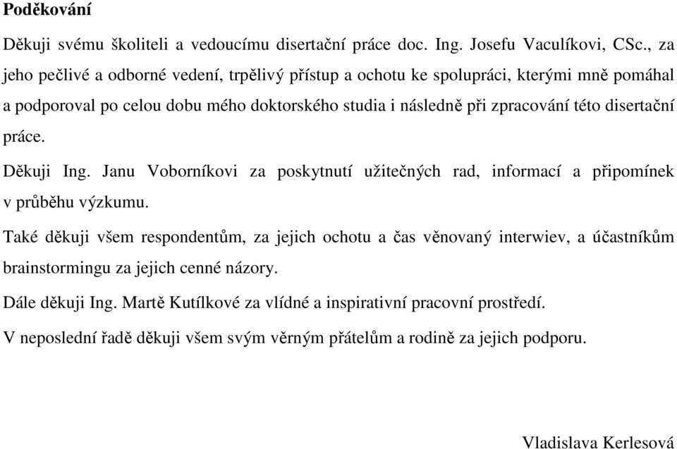 této disertační práce. Děkuji Ing. Janu Voborníkovi za poskytnutí užitečných rad, informací a připomínek v průběhu výzkumu.