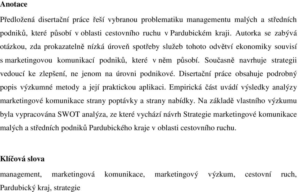 Současně navrhuje strategii vedoucí ke zlepšení, ne jenom na úrovni podnikové. Disertační práce obsahuje podrobný popis výzkumné metody a její praktickou aplikaci.