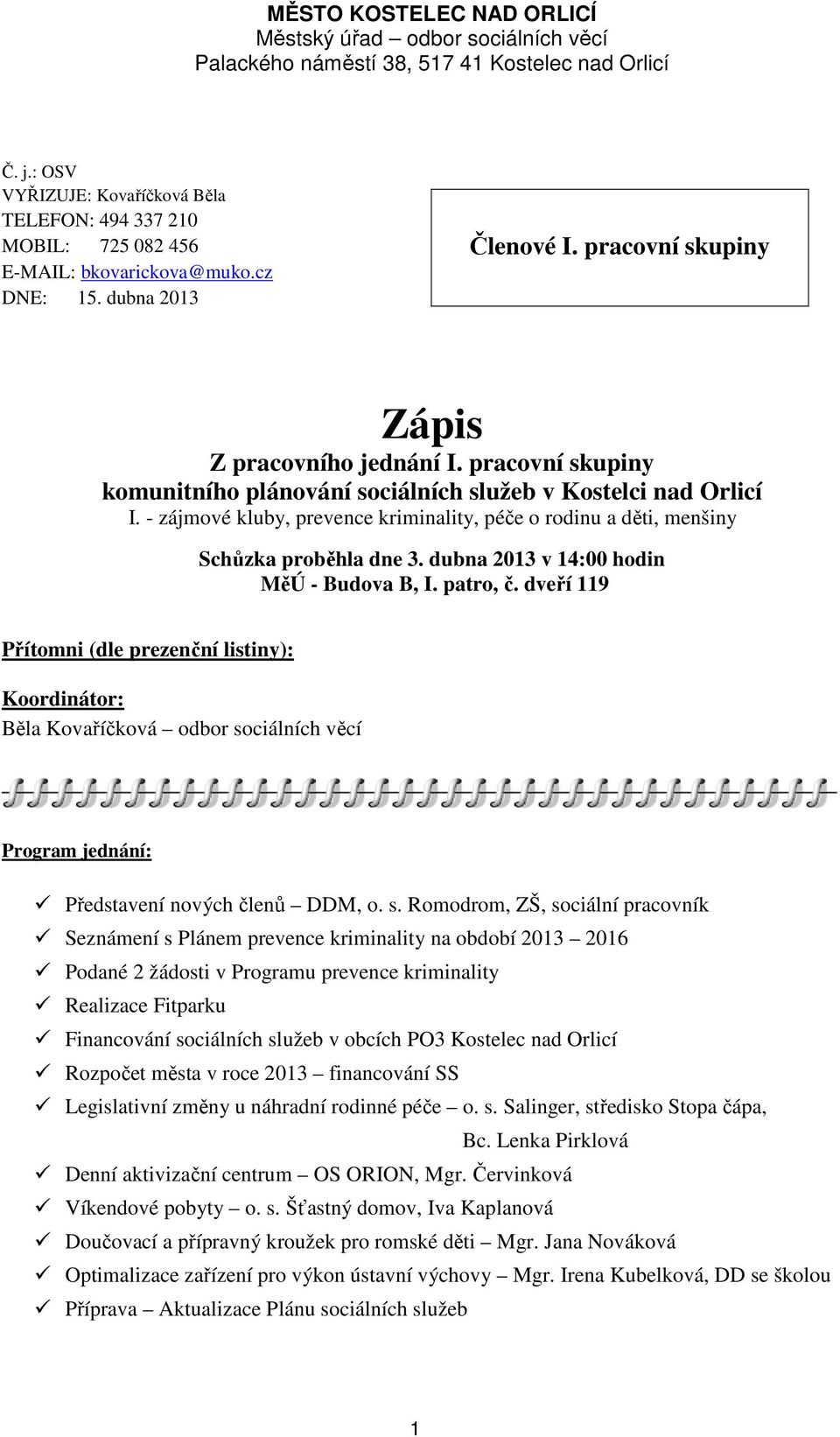 dubna 2013 v 14:00 hodin MěÚ - Budova B, I. patro, č. dveří 119 Přítomni (dle prezenční listiny): Koordinátor: Běla Kovaříčková odbor sociálních věcí Program jednání: Představení nových členů DDM, o.