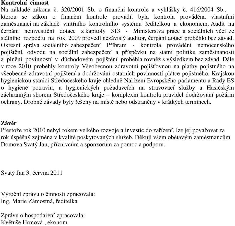 Audit na čerpání neinvestiční dotace z kapitoly 313 - Ministerstva práce a sociálních věcí ze státního rozpočtu na rok 2009 provedl nezávislý auditor, čerpání dotací proběhlo bez závad.