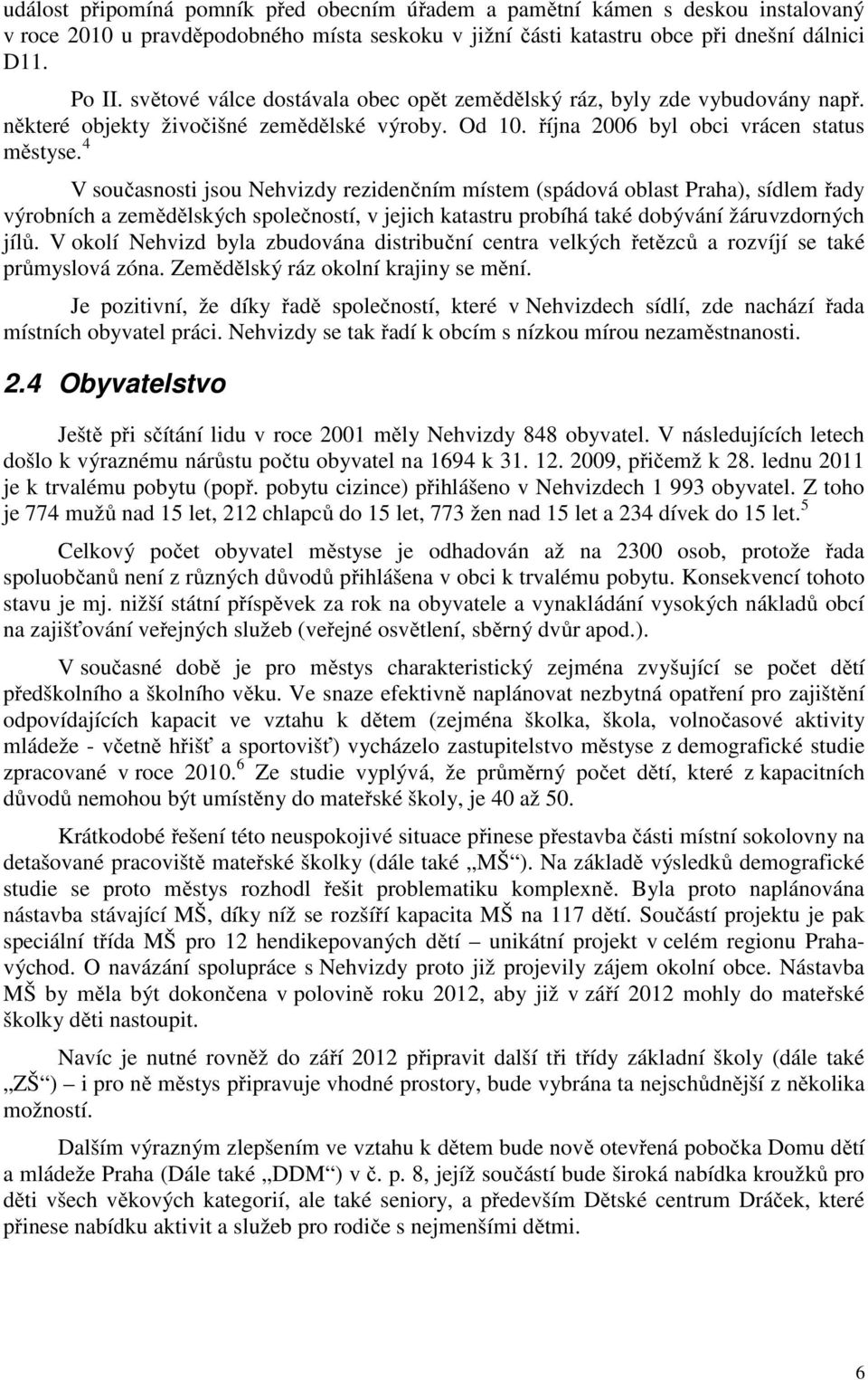 4 V současnosti jsou Nehvizdy rezidenčním místem (spádová oblast Praha), sídlem řady výrobních a zemědělských společností, v jejich katastru probíhá také dobývání žáruvzdorných jílů.