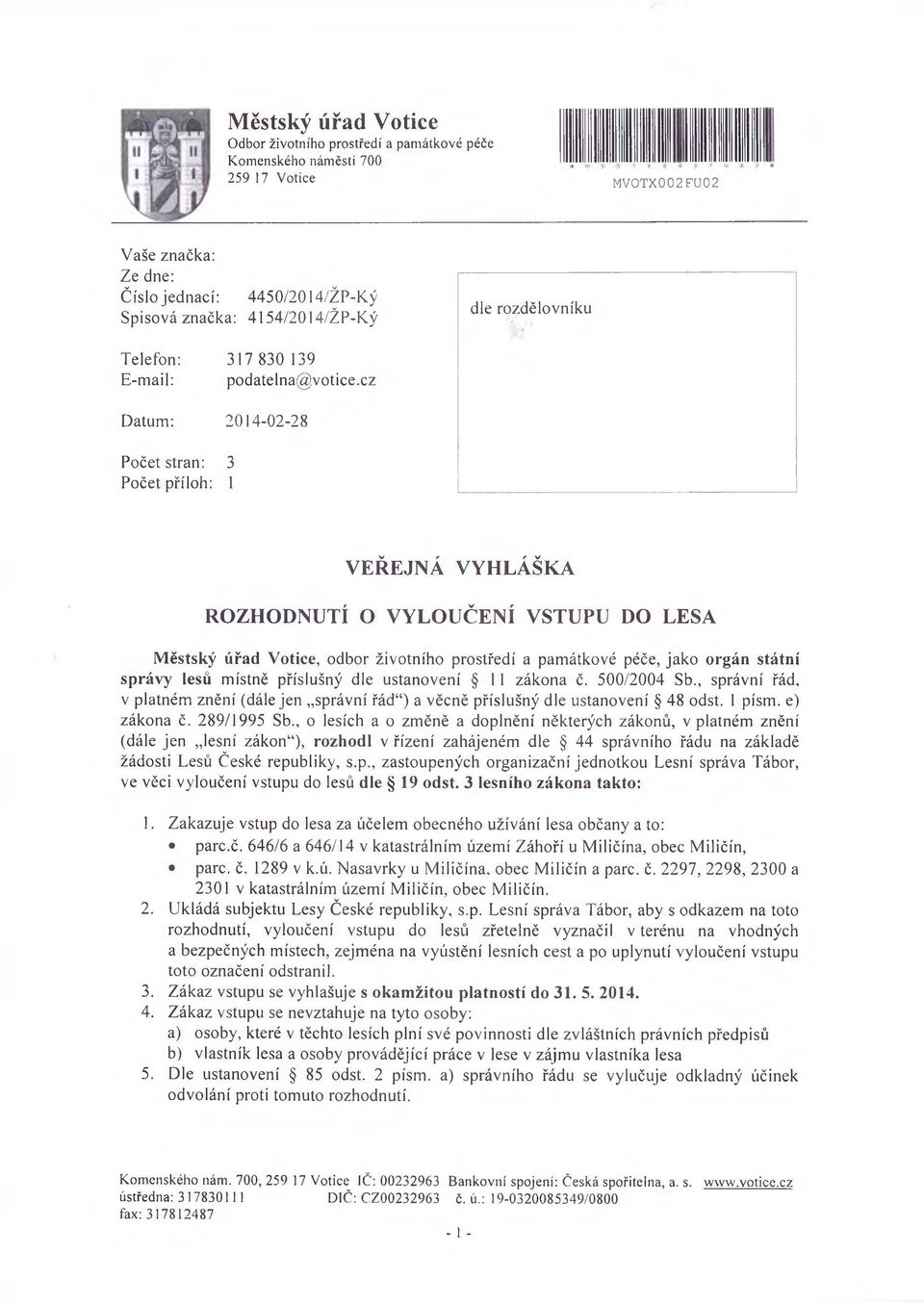 cz Datum: 2014-02-28 Počet stran: 3 Počet příloh: 1 VEŘEJNÁ VYHLÁŠKA ROZHODNUTÍ O VYLOUČENÍ VSTUPU DO LESA M ěstský úřad Votice, odbor životního prostředí a památkové péče, jako orgán státní správy