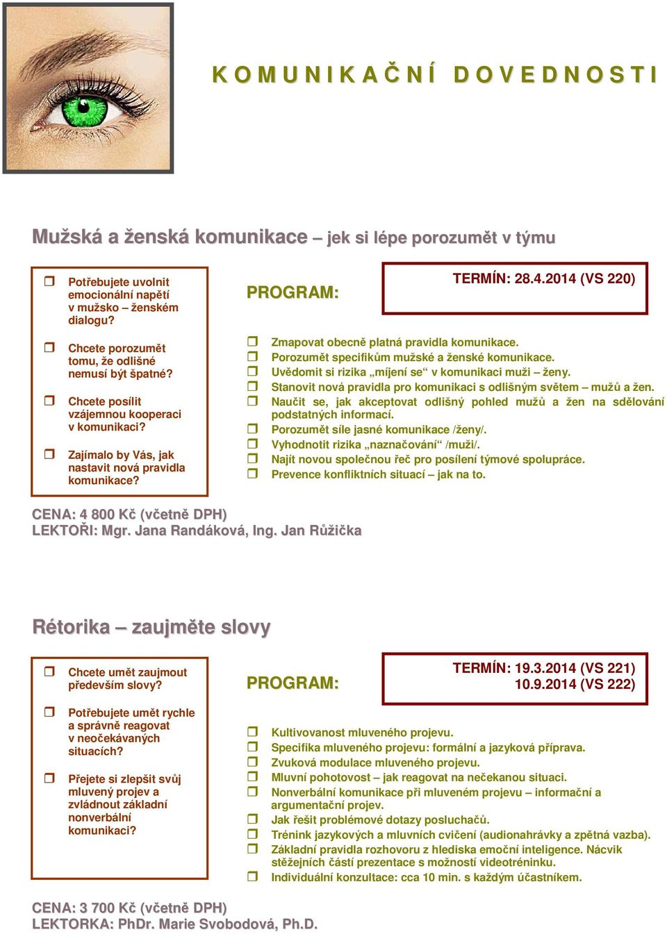 Porozumět specifikům mužské a ženské komunikace. Uvědomit si rizika míjení se v komunikaci muži ženy. Stanovit nová pravidla pro komunikaci s odlišným světem mužů a žen.