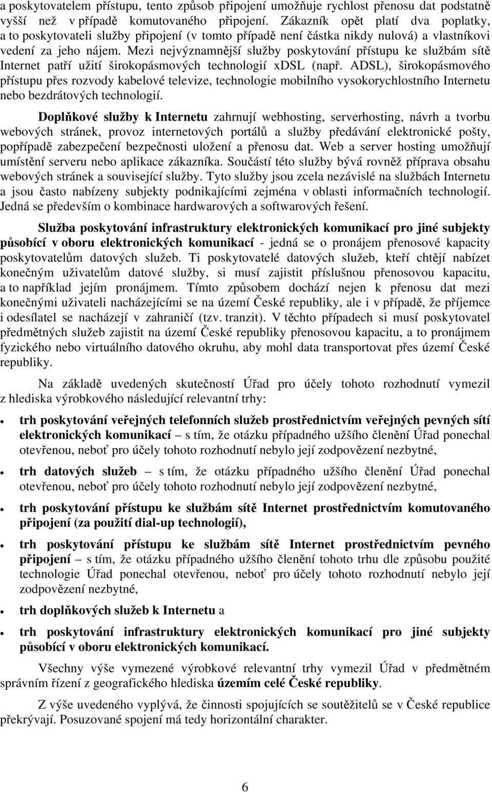 Mezi nejvýznamnější služby poskytování přístupu ke službám sítě Internet patří užití širokopásmových technologií xdsl (např.