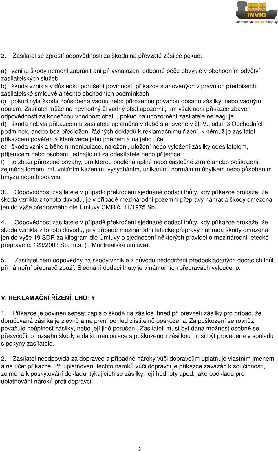 obsahu zásilky, nebo vadným obalem. Zasílatel může na nevhodný či vadný obal upozornit, tím však není příkazce zbaven odpovědnosti za konečnou vhodnost obalu, pokud na upozornění zasílatele nereaguje.