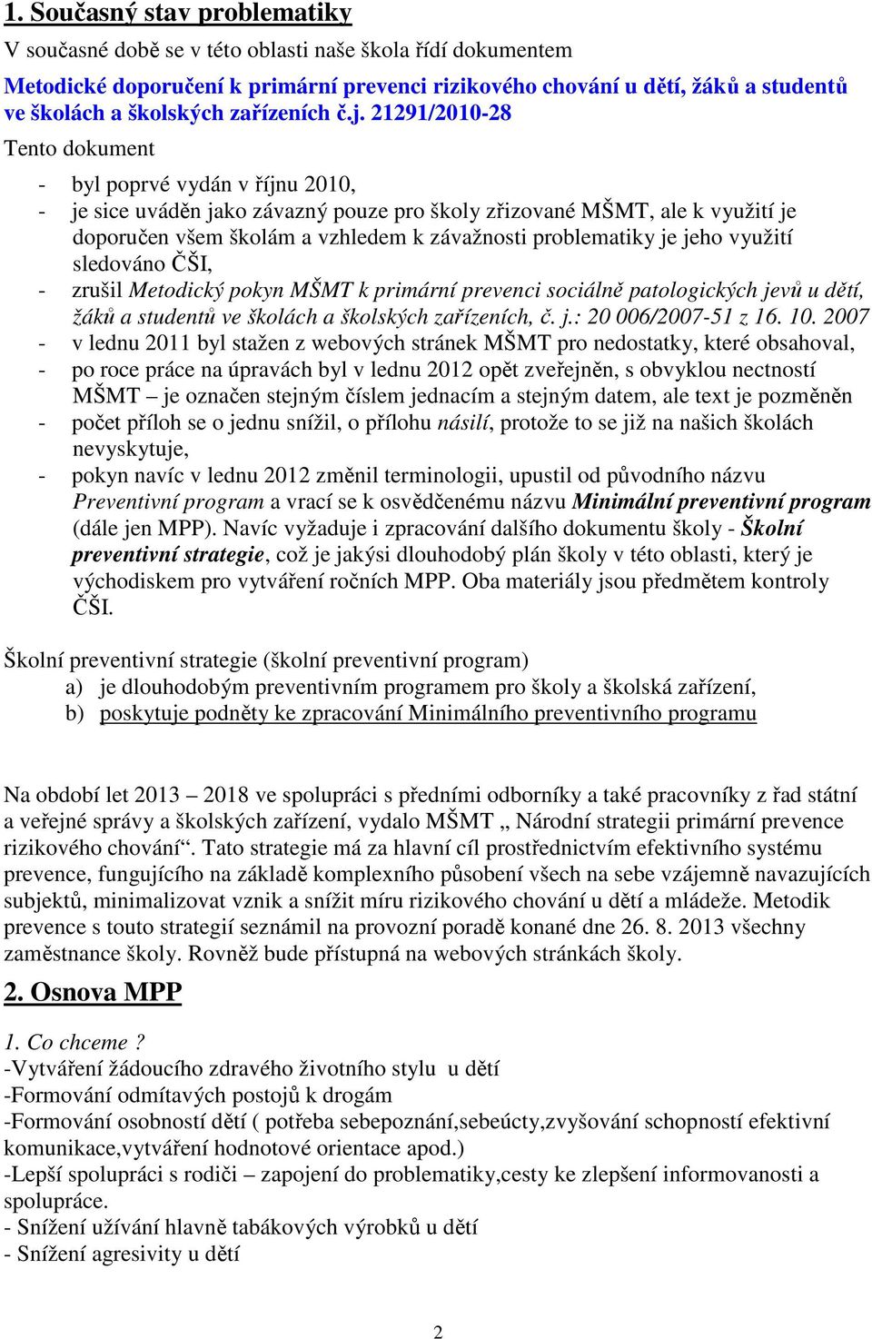 21291/2010-28 Tento dokument - byl poprvé vydán v říjnu 2010, - je sice uváděn jako závazný pouze pro školy zřizované MŠMT, ale k využití je doporučen všem školám a vzhledem k závažnosti problematiky