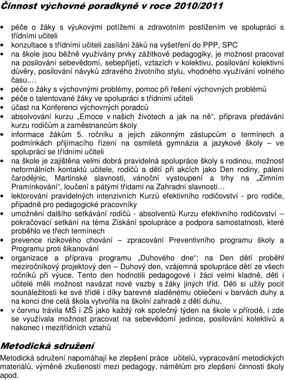 životního stylu, vhodného využívání volného času, péče o žáky s výchovnými problémy, pomoc při řešení výchovných problémů péče o talentované žáky ve spolupráci s třídními učiteli účast na Konferenci