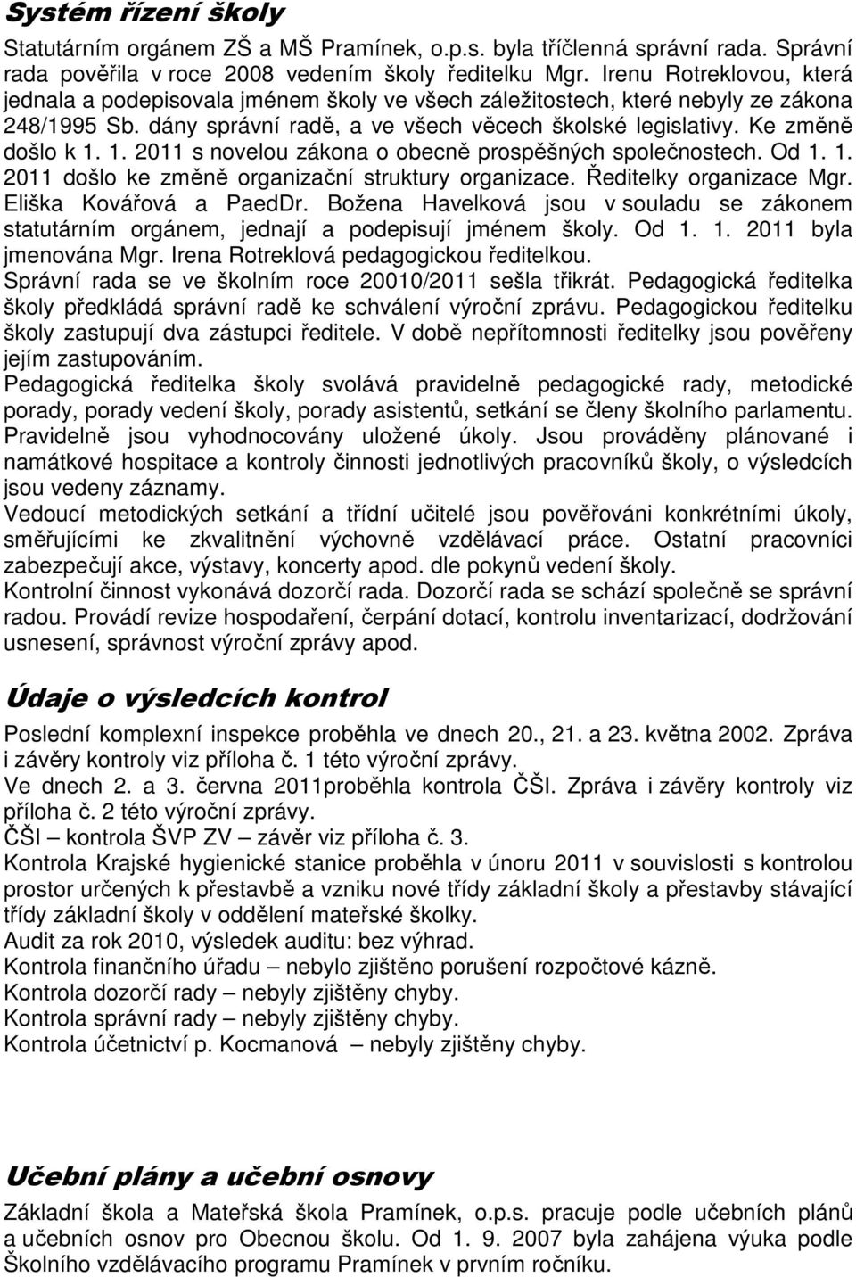 1. 2011 s novelou zákona o obecně prospěšných společnostech. Od 1. 1. 2011 došlo ke změně organizační struktury organizace. Ředitelky organizace Mgr. Eliška Kovářová a PaedDr.