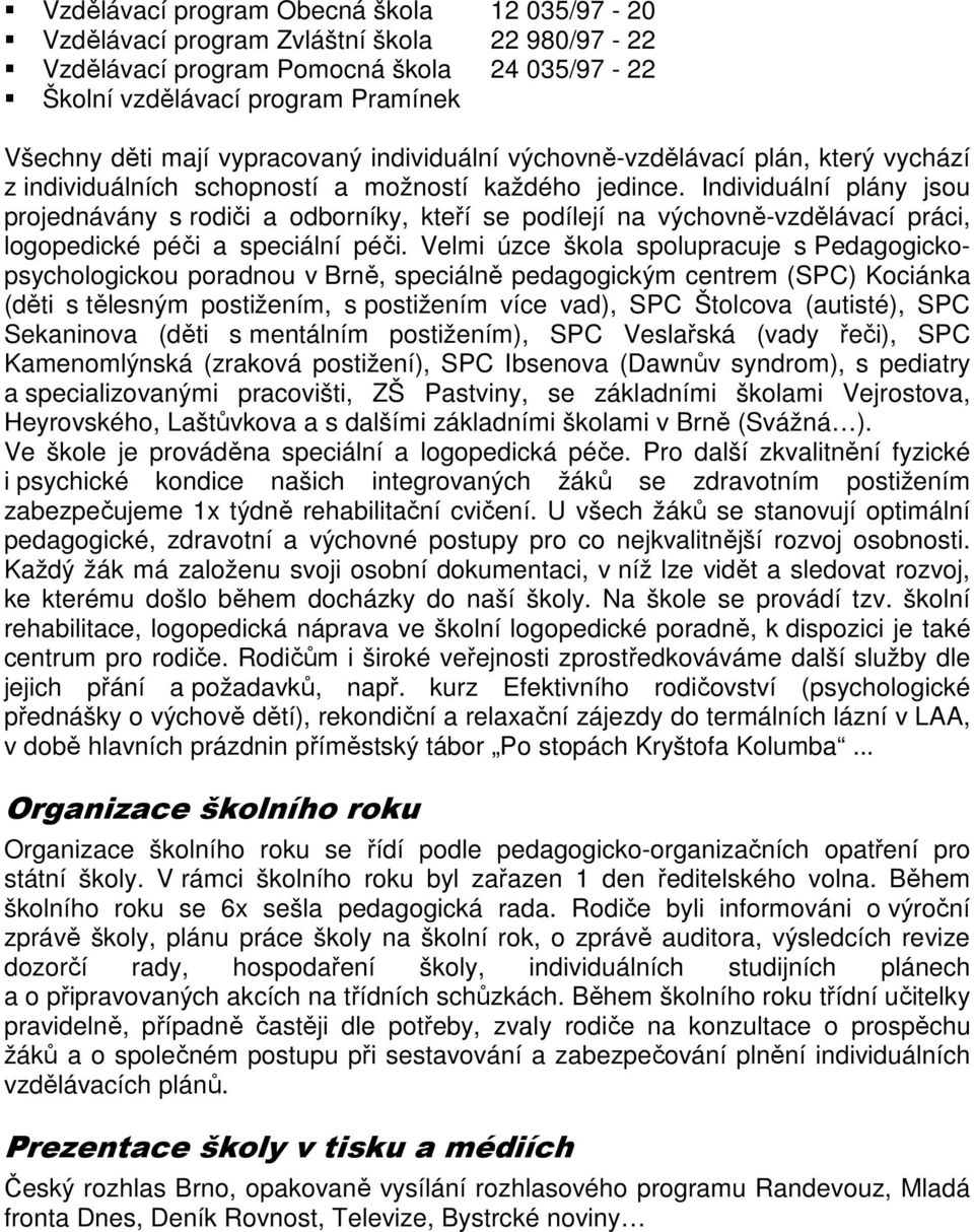 Individuální plány jsou projednávány s rodiči a odborníky, kteří se podílejí na výchovně-vzdělávací práci, logopedické péči a speciální péči.