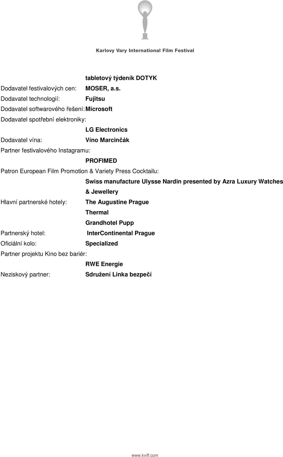 Dodavatel technologií: Fujitsu Dodavatel softwarového řešení: Microsoft Dodavatel spotřební elektroniky: LG Electronics Dodavatel vína: Víno Marcinčák
