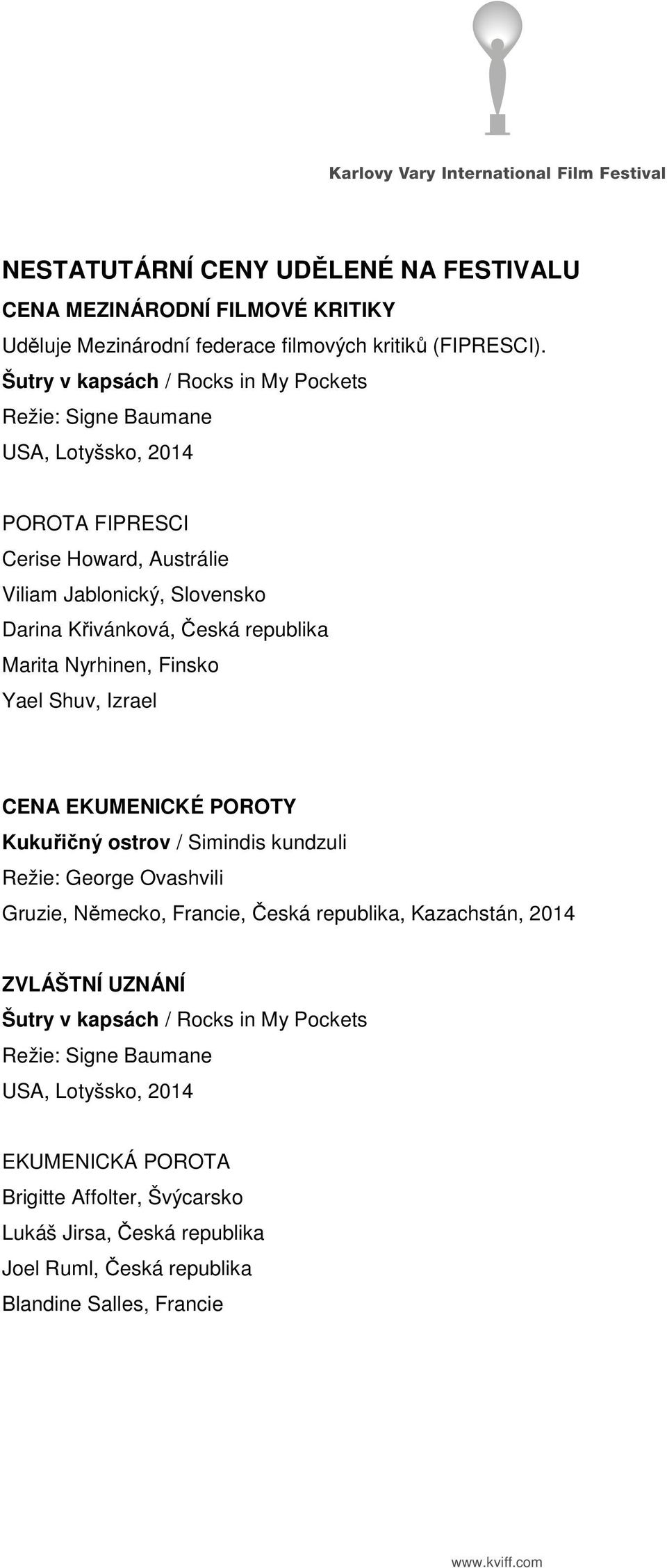 republika Marita Nyrhinen, Finsko Yael Shuv, Izrael CENA EKUMENICKÉ POROTY Kukuřičný ostrov / Simindis kundzuli Režie: George Ovashvili Gruzie, Německo, Francie, Česká republika,