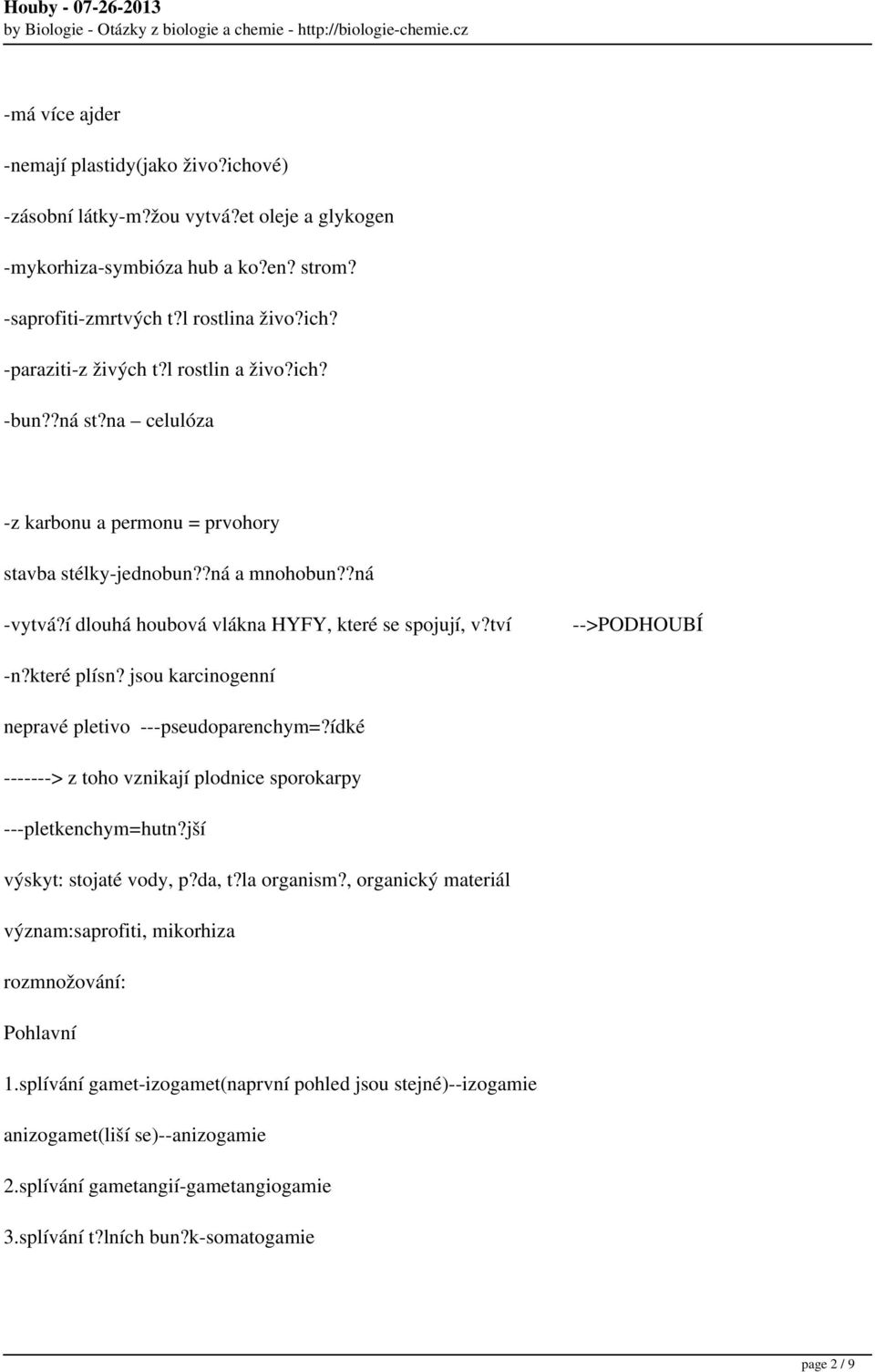 které plísn? jsou karcinogenní nepravé pletivo ---pseudoparenchym=?ídké -------> z toho vznikají plodnice sporokarpy ---pletkenchym=hutn?jší výskyt: stojaté vody, p?da, t?la organism?