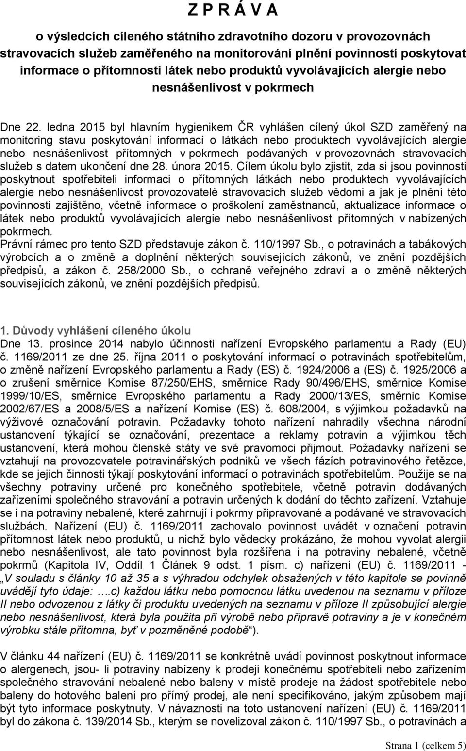 ledna 2015 byl hlavním hygienikem ČR vyhlášen cílený úkol SZD zaměřený na monitoring stavu poskytování informací o látkách nebo produktech vyvolávajících alergie nebo nesnášenlivost přítomných v