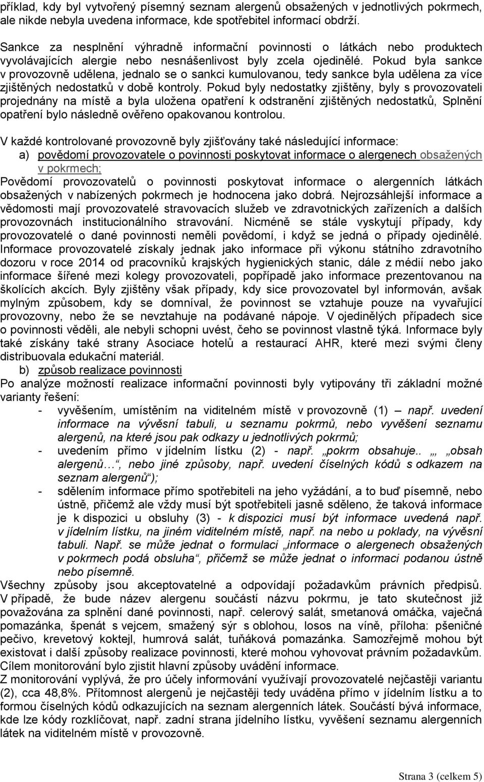 Pokud byla sankce v provozovně udělena, jednalo se o sankci kumulovanou, tedy sankce byla udělena za více zjištěných nedostatků v době kontroly.