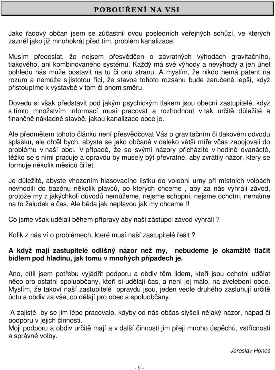 A myslím, že nikdo nemá patent na rozum a nemůže s jistotou říci, že stavba tohoto rozsahu bude zaručeně lepší, když přistoupíme k výstavbě v tom či onom směru.