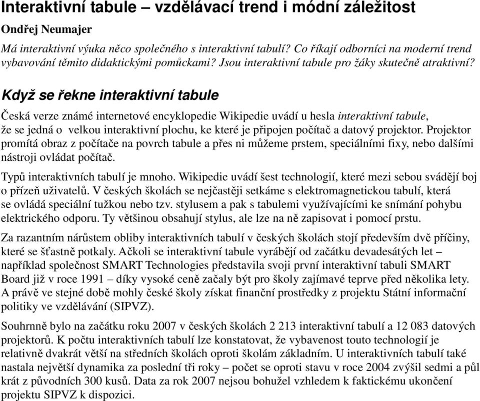 Když se řekne interaktivní tabule Česká verze známé internetové encyklopedie Wikipedie uvádí u hesla interaktivní tabule, že se jedná o velkou interaktivní plochu, ke které je připojen počítač a