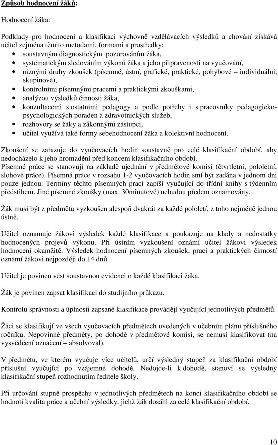 kontrolními písemnými pracemi a praktickými zkouškami, analýzou výsledků činnosti žáka, konzultacemi s ostatními pedagogy a podle potřeby i s pracovníky pedagogickopsychologických poraden a