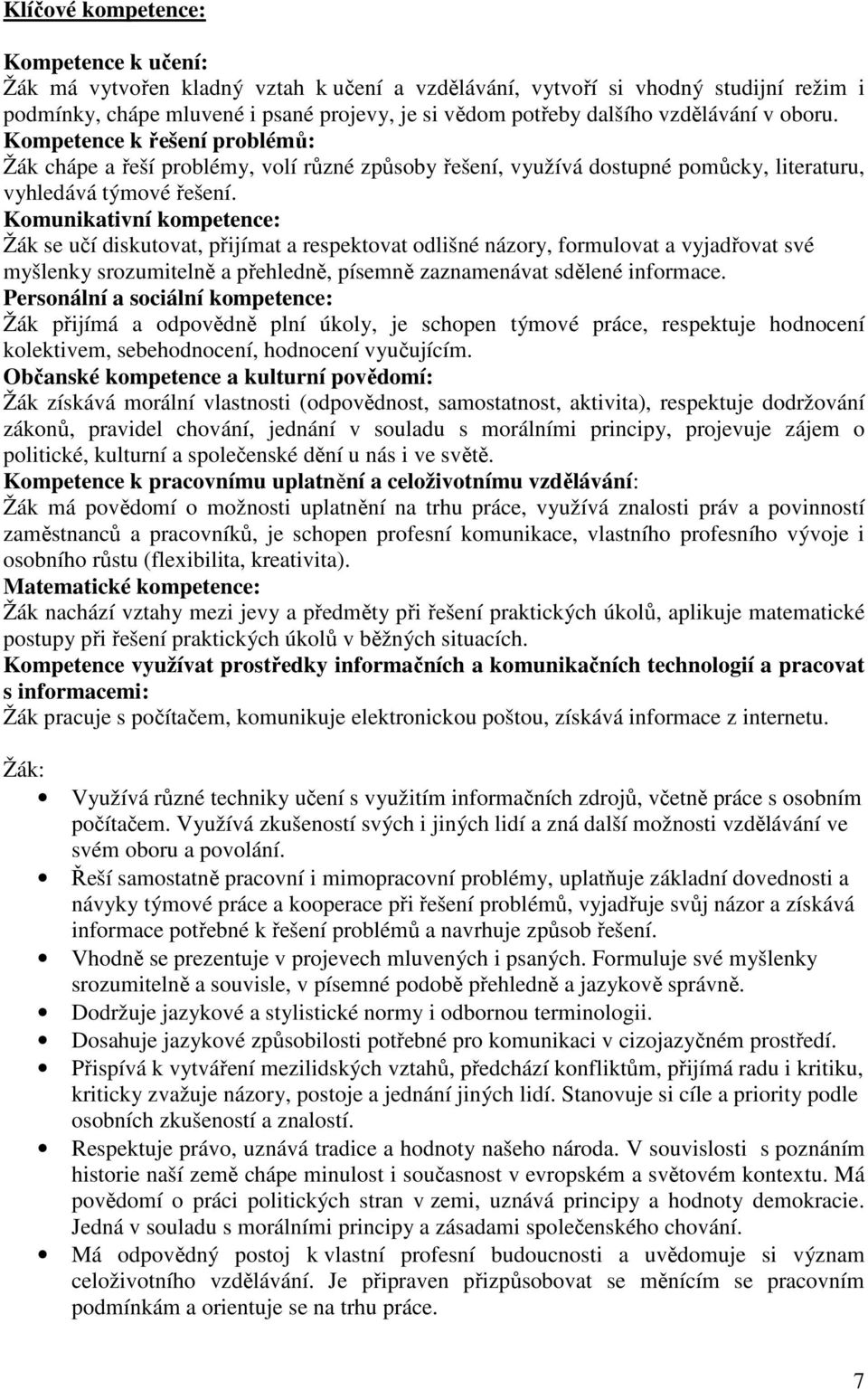 Komunikativní kompetence: Žák se učí diskutovat, přijímat a respektovat odlišné názory, formulovat a vyjadřovat své myšlenky srozumitelně a přehledně, písemně zaznamenávat sdělené informace.