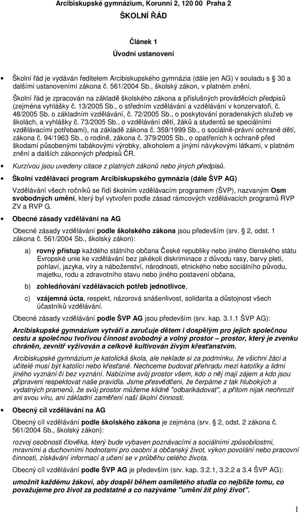 , o středním vzdělávání a vzdělávání v konzervatoři, č. 48/2005 Sb. o základním vzdělávání, č. 72/2005 Sb., o poskytování poradenských služeb ve školách, a vyhlášky č. 73/2005 Sb.