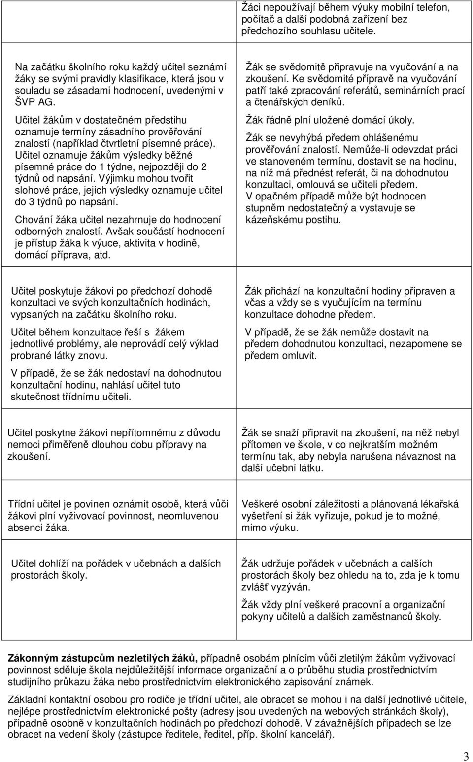 Učitel žákům v dostatečném předstihu oznamuje termíny zásadního prověřování znalostí (například čtvrtletní písemné práce).