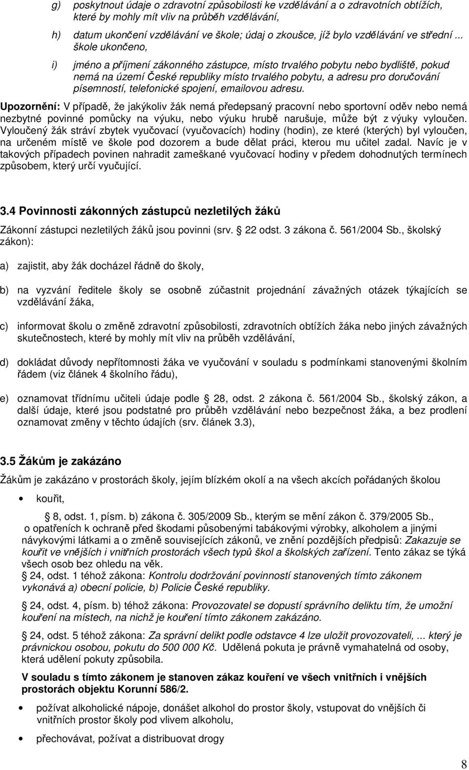 .. škole ukončeno, i) jméno a příjmení zákonného zástupce, místo trvalého pobytu nebo bydliště, pokud nemá na území České republiky místo trvalého pobytu, a adresu pro doručování písemností,