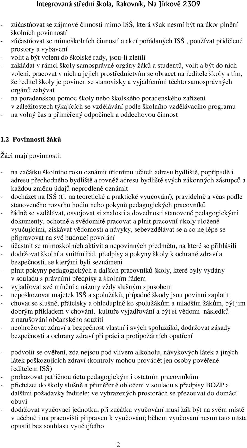 obracet na ředitele školy s tím, že ředitel školy je povinen se stanovisky a vyjádřeními těchto samosprávných orgánů zabývat - na poradenskou pomoc školy nebo školského poradenského zařízení v