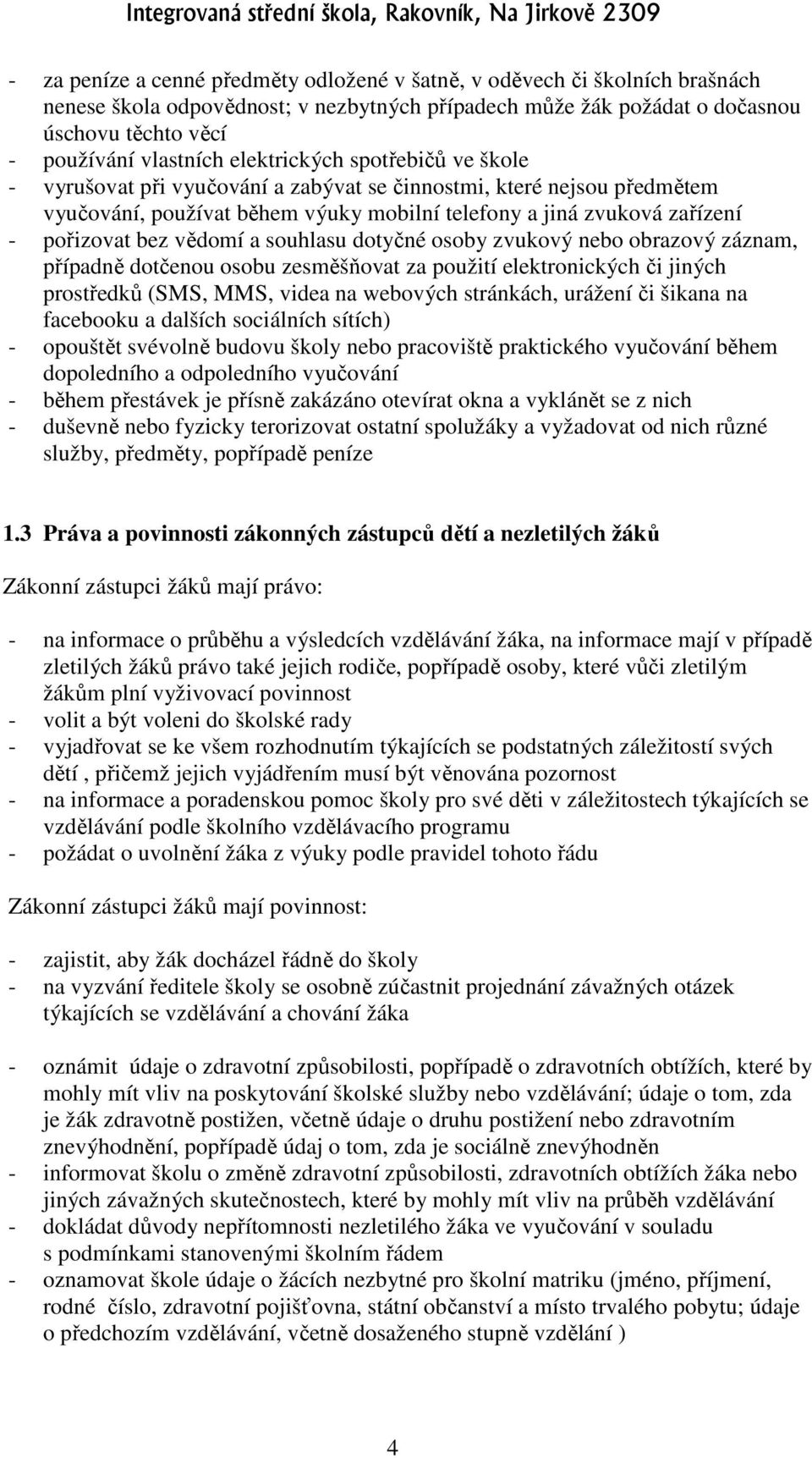 vědomí a souhlasu dotyčné osoby zvukový nebo obrazový záznam, případně dotčenou osobu zesměšňovat za použití elektronických či jiných prostředků (SMS, MMS, videa na webových stránkách, urážení či