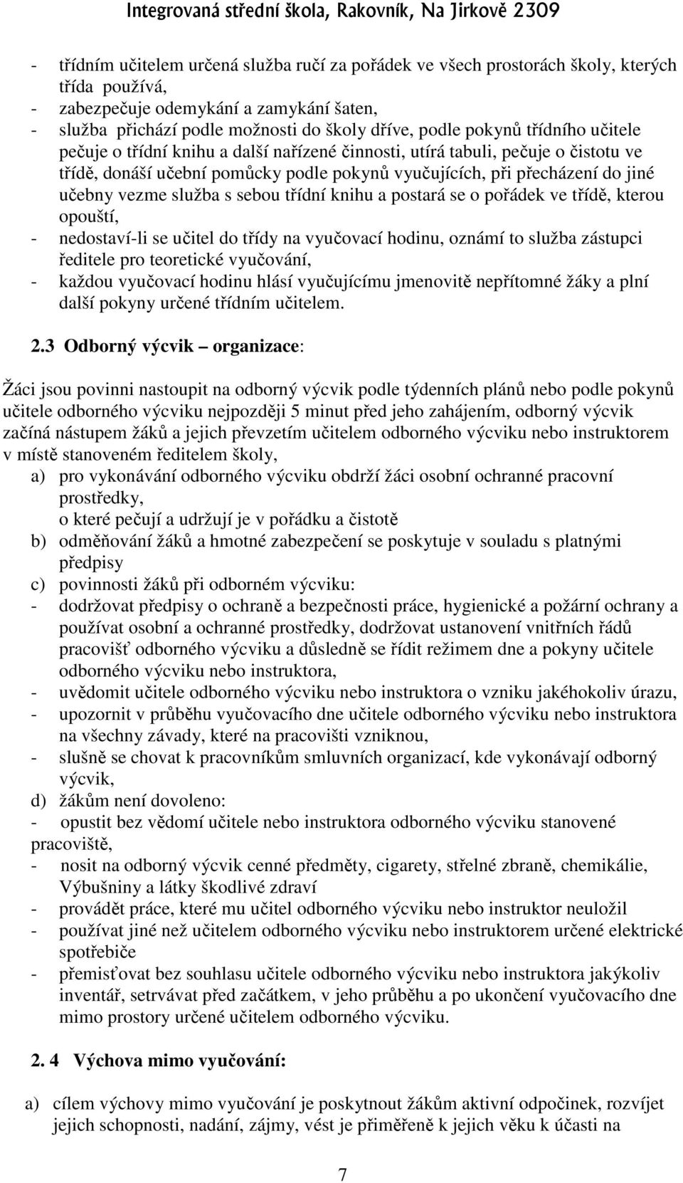 služba s sebou třídní knihu a postará se o pořádek ve třídě, kterou opouští, - nedostaví-li se učitel do třídy na vyučovací hodinu, oznámí to služba zástupci ředitele pro teoretické vyučování, -