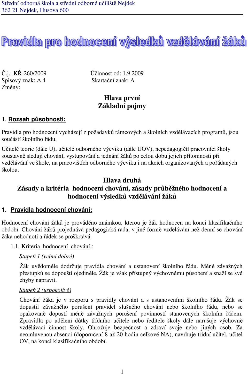 Učitelé teorie (dále U), učitelé odborného výcviku (dále UOV), nepedagogičtí pracovníci školy soustavně sledují chování, vystupování a jednání žáků po celou dobu jejich přítomnosti při vzdělávání ve