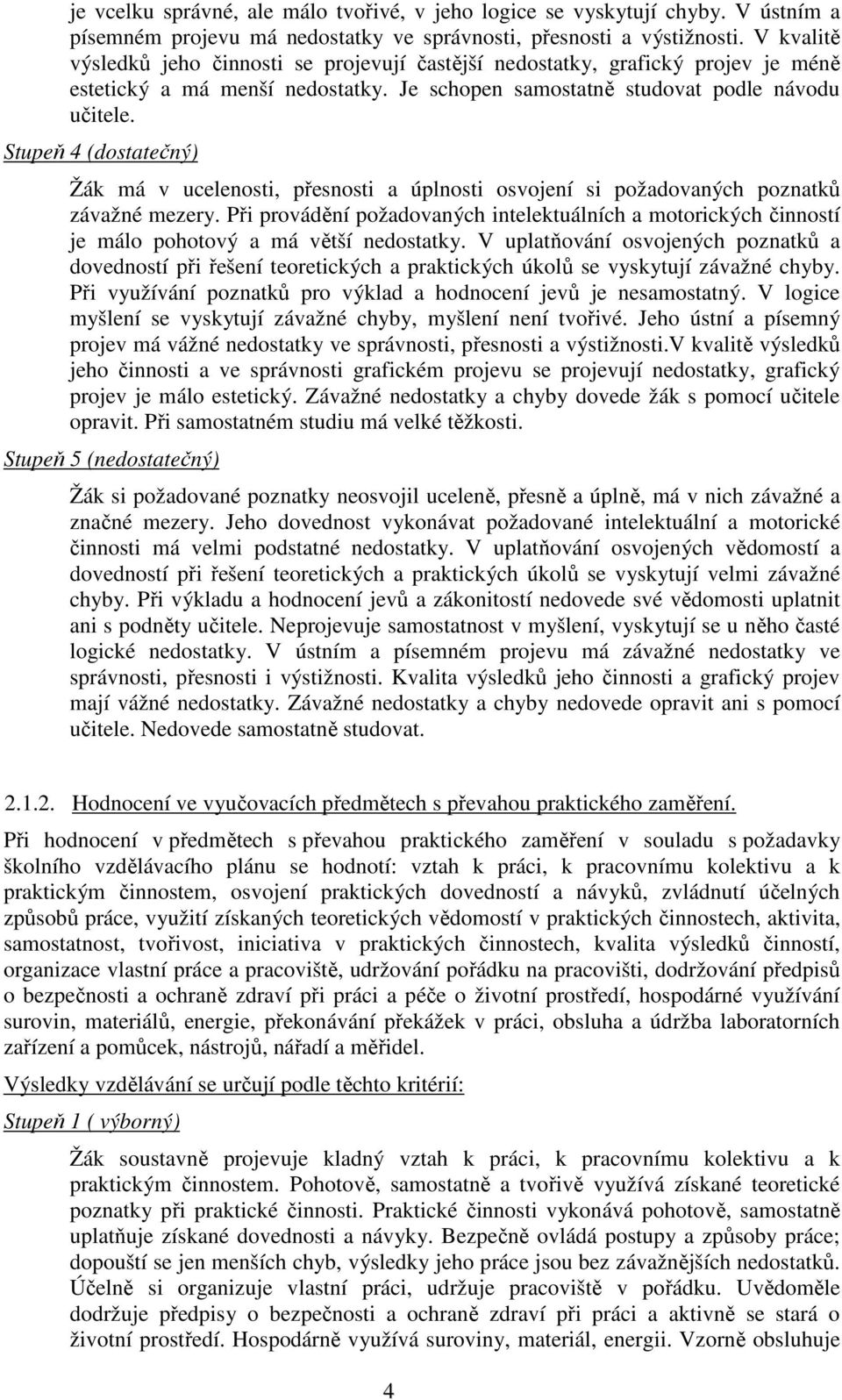 Stupeň 4 (dostatečný) Žák má v ucelenosti, přesnosti a úplnosti osvojení si požadovaných poznatků závažné mezery.