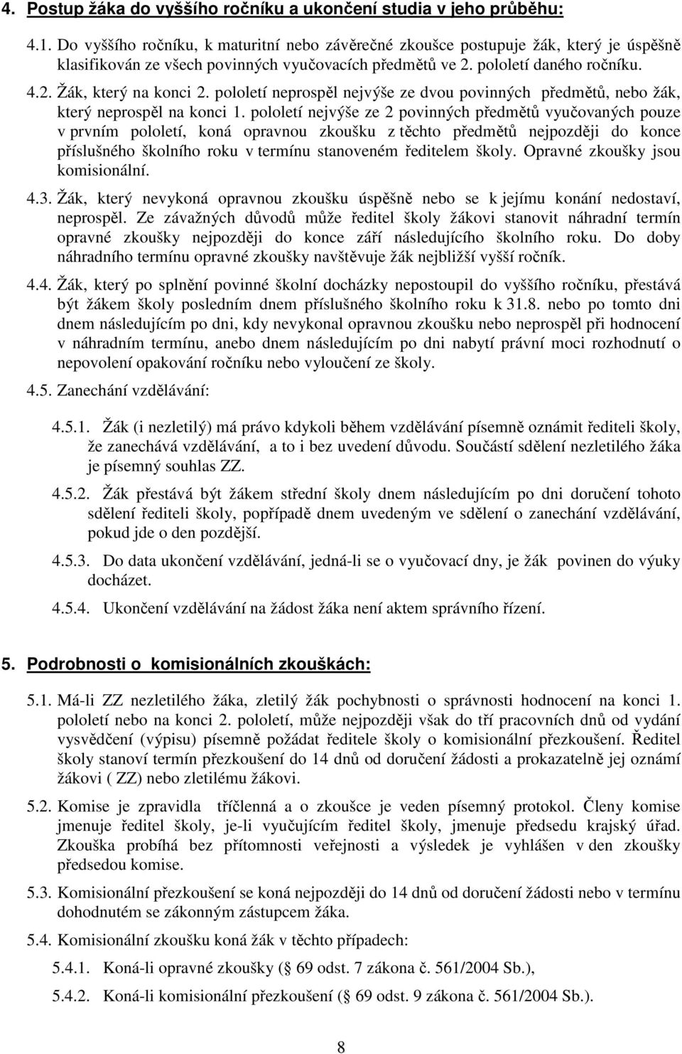 pololetí neprospěl nejvýše ze dvou povinných předmětů, nebo žák, který neprospěl na konci 1.