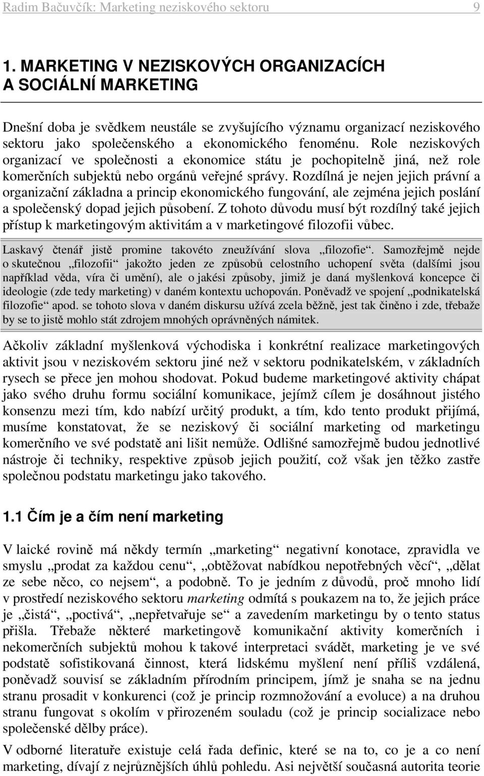 Role neziskových organizací ve společnosti a ekonomice státu je pochopitelně jiná, než role komerčních subjektů nebo orgánů veřejné správy.