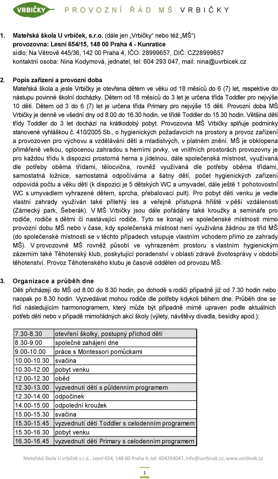 (dále jen Vrbičky nebo též MŠ ) provozovna: Lesní 654/15, 148 00 Praha 4 - Kunratice sídlo: Na Větrově 445/36, 142 00 Praha 4, IČO: 28999657, DIČ: CZ28999657 kontaktní osoba: Nina Kodymová, jednatel,