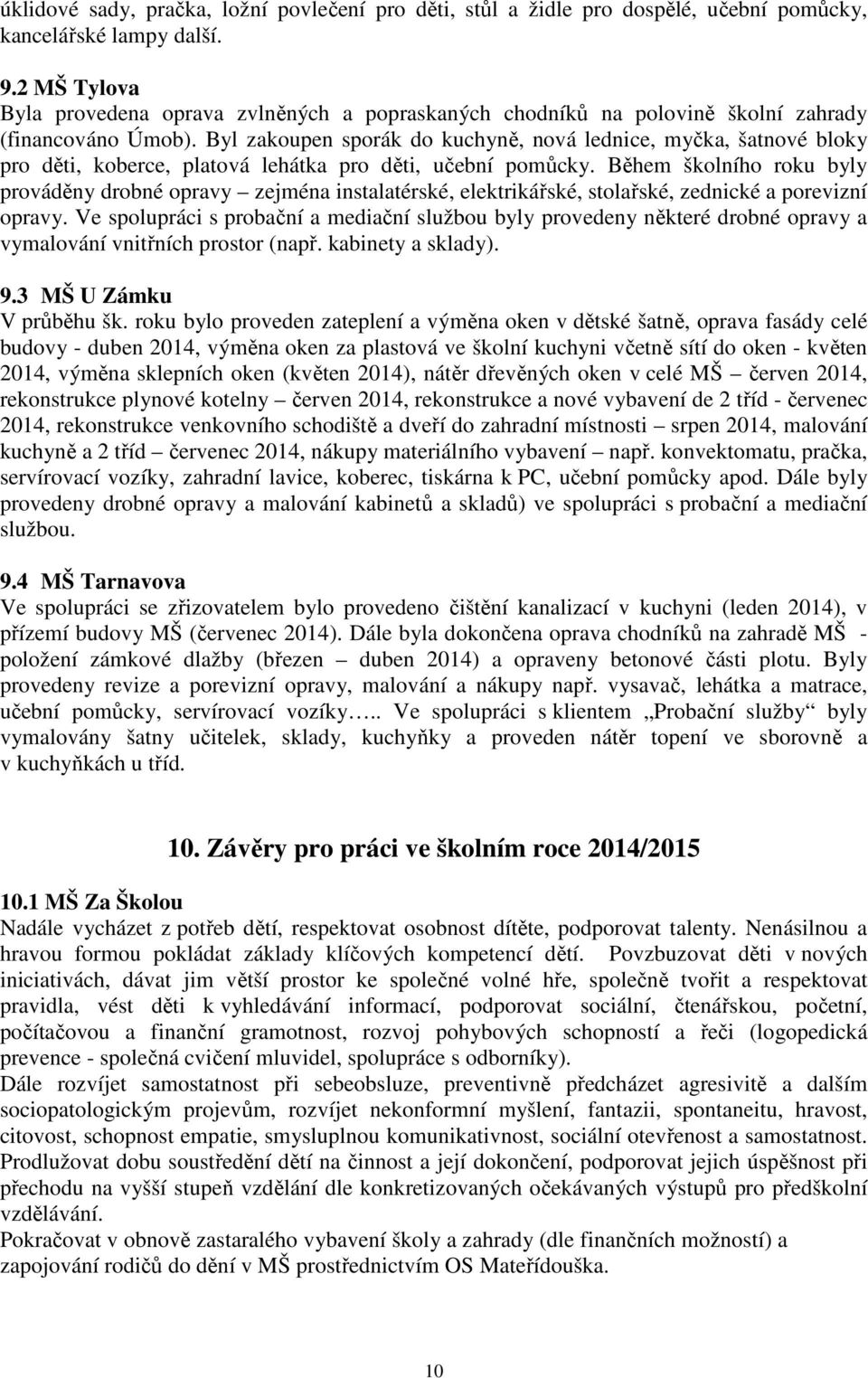 Byl zakoupen sporák do kuchyně, nová lednice, myčka, šatnové bloky pro děti, koberce, platová lehátka pro děti, učební pomůcky.