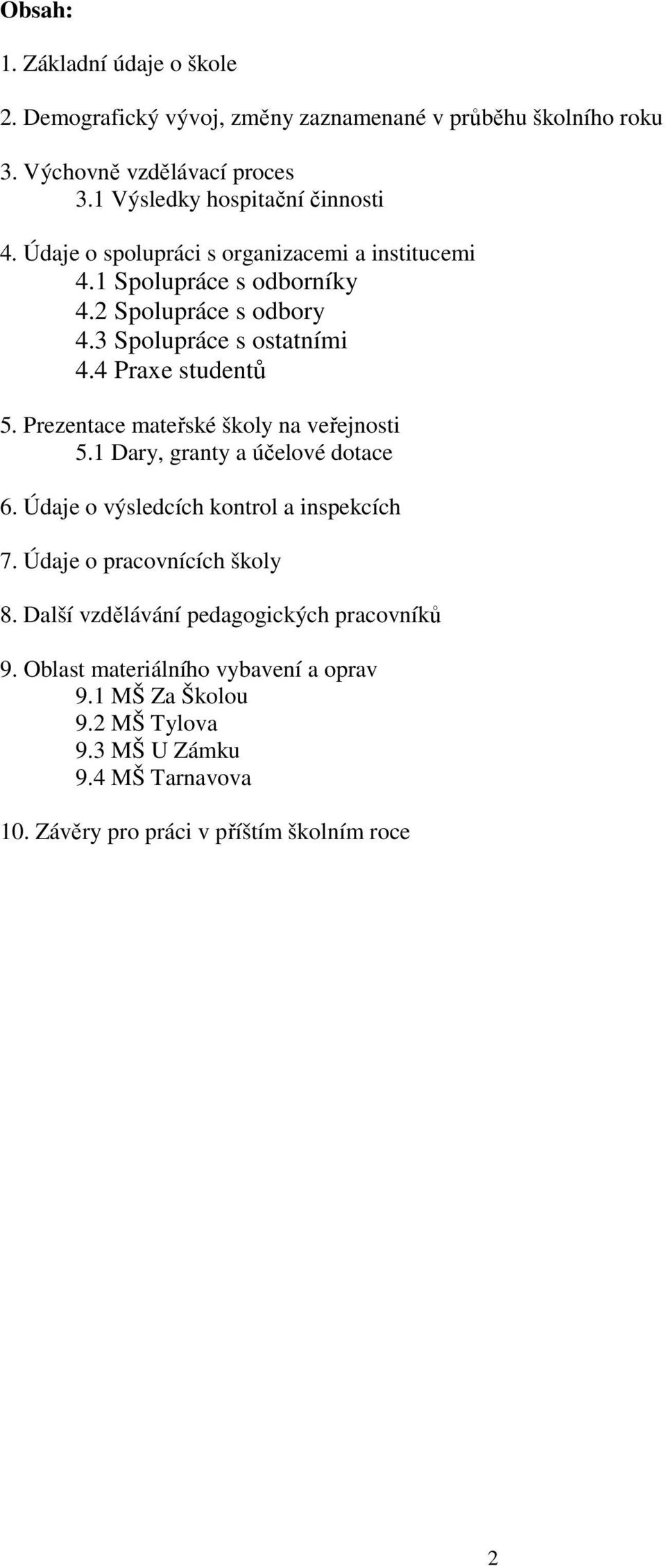 Prezentace mateřské školy na veřejnosti 5.1 Dary, granty a účelové dotace 6. Údaje o výsledcích kontrol a inspekcích 7. Údaje o pracovnících školy 8.