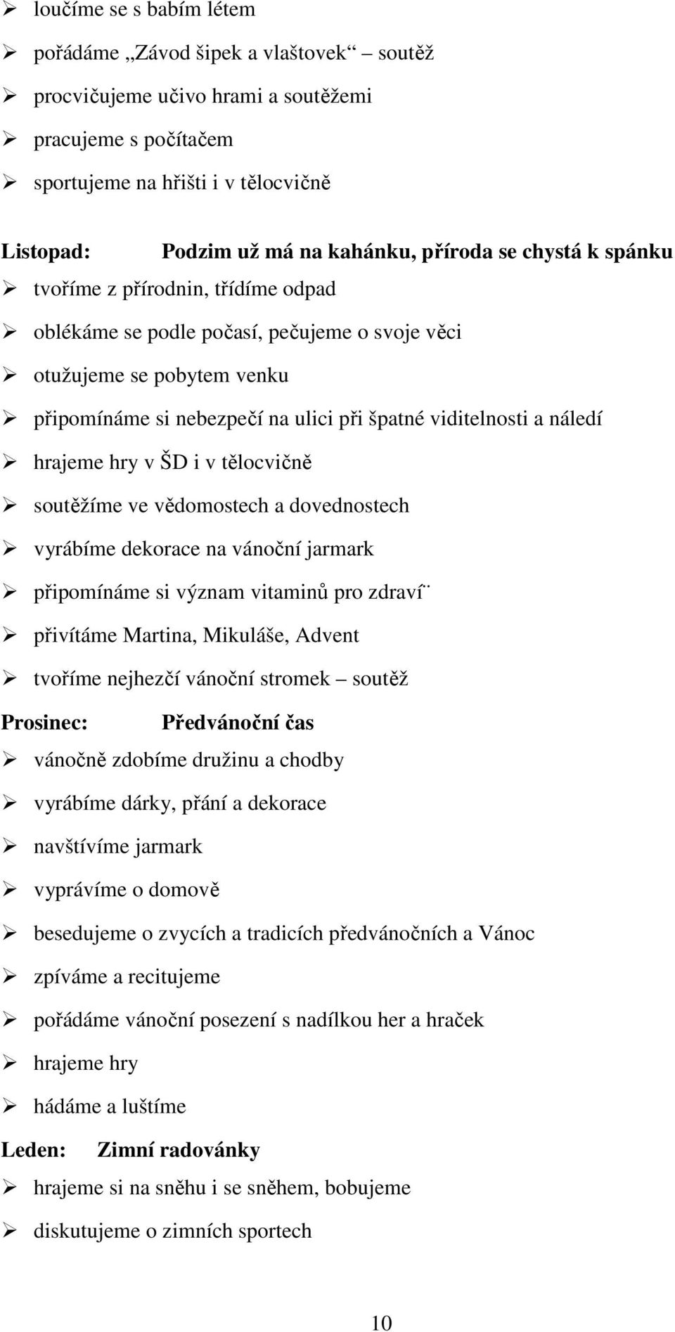 náledí hrajeme hry v ŠD i v tělocvičně soutěžíme ve vědomostech a dovednostech vyrábíme dekorace na vánoční jarmark připomínáme si význam vitaminů pro zdraví přivítáme Martina, Mikuláše, Advent