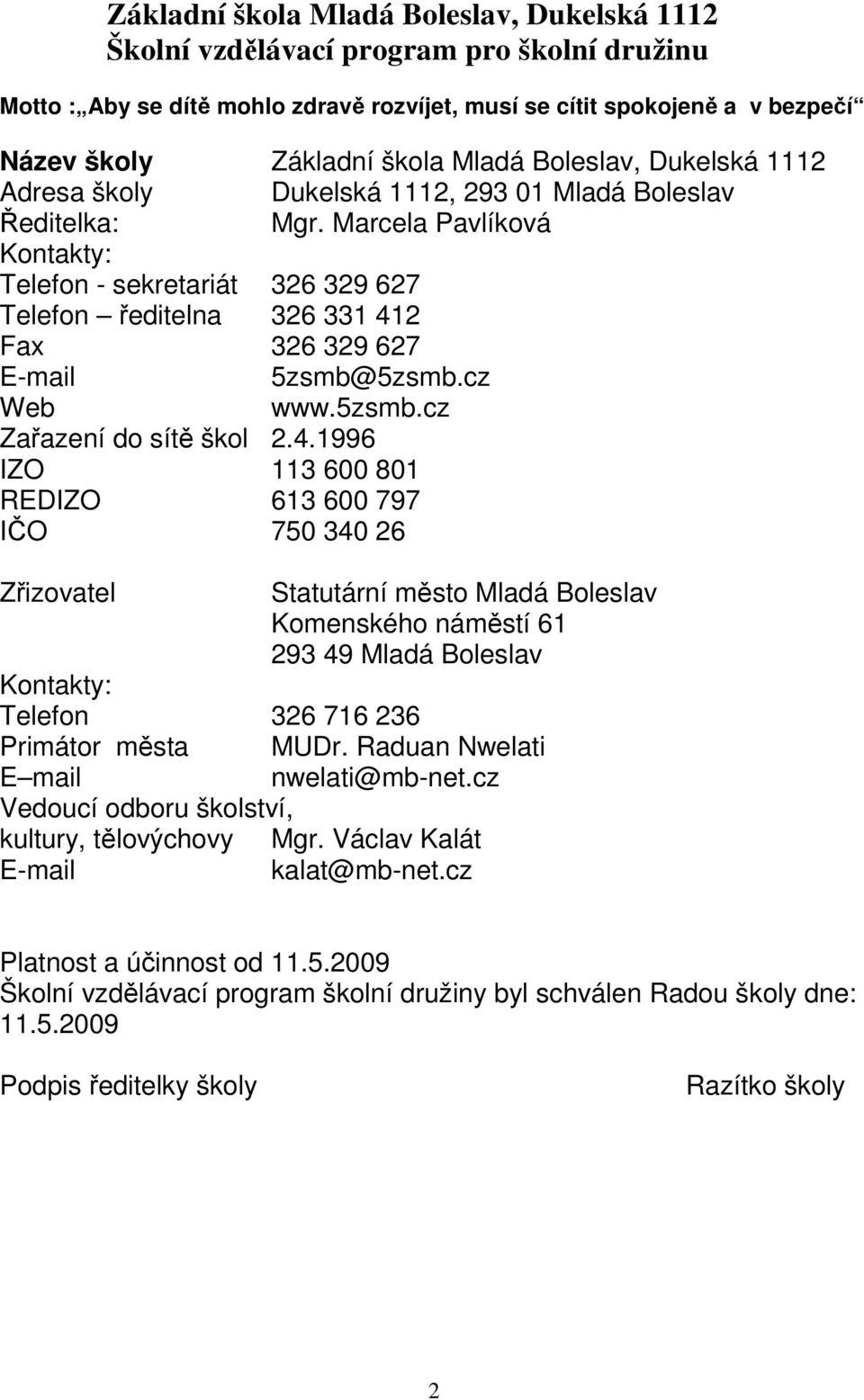 Marcela Pavlíková Kontakty: Telefon - sekretariát 326 329 627 Telefon ředitelna 326 331 41