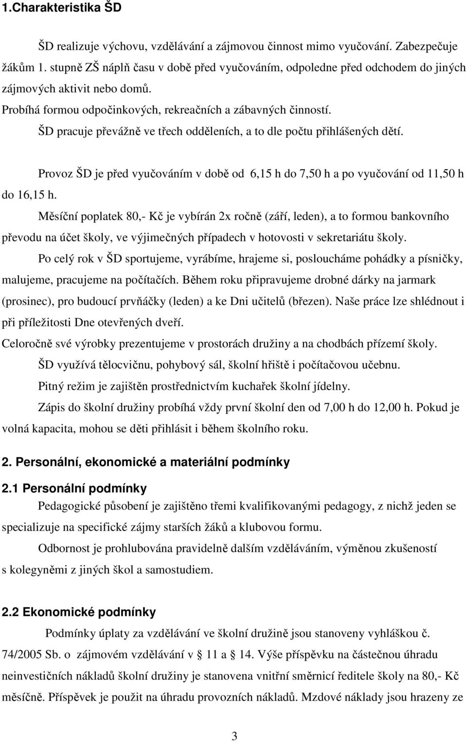 ŠD pracuje převážně ve třech odděleních, a to dle počtu přihlášených dětí. do 16,15 h.