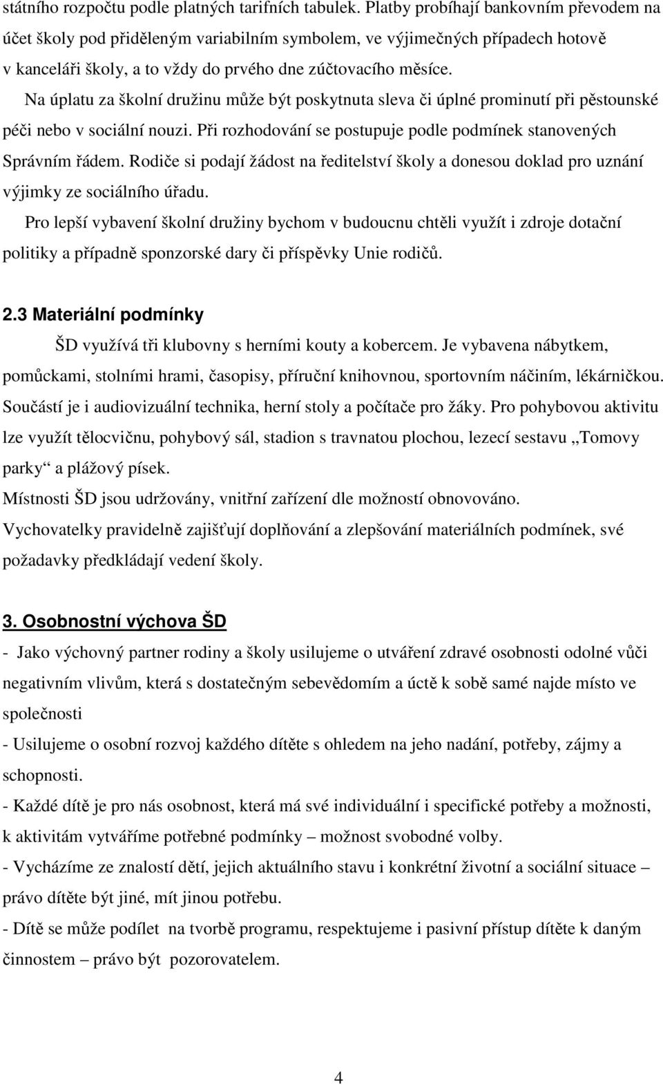 Na úplatu za školní družinu může být poskytnuta sleva či úplné prominutí při pěstounské péči nebo v sociální nouzi. Při rozhodování se postupuje podle podmínek stanovených Správním řádem.