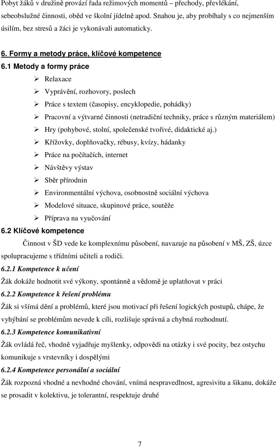 1 Metody a formy práce Relaxace Vyprávění, rozhovory, poslech Práce s textem (časopisy, encyklopedie, pohádky) Pracovní a výtvarné činnosti (netradiční techniky, práce s různým materiálem) Hry