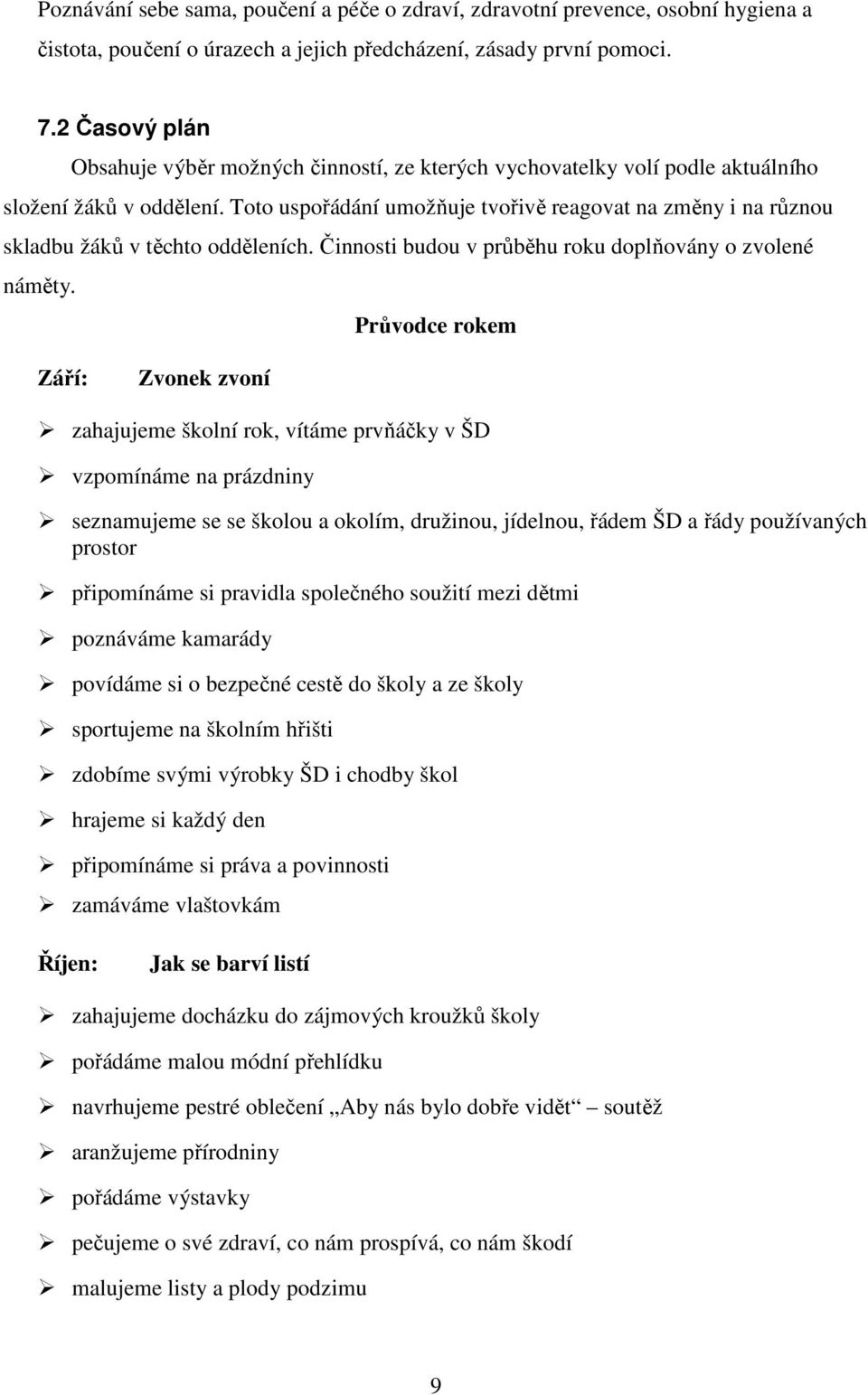 Toto uspořádání umožňuje tvořivě reagovat na změny i na různou skladbu žáků v těchto odděleních. Činnosti budou v průběhu roku doplňovány o zvolené náměty.