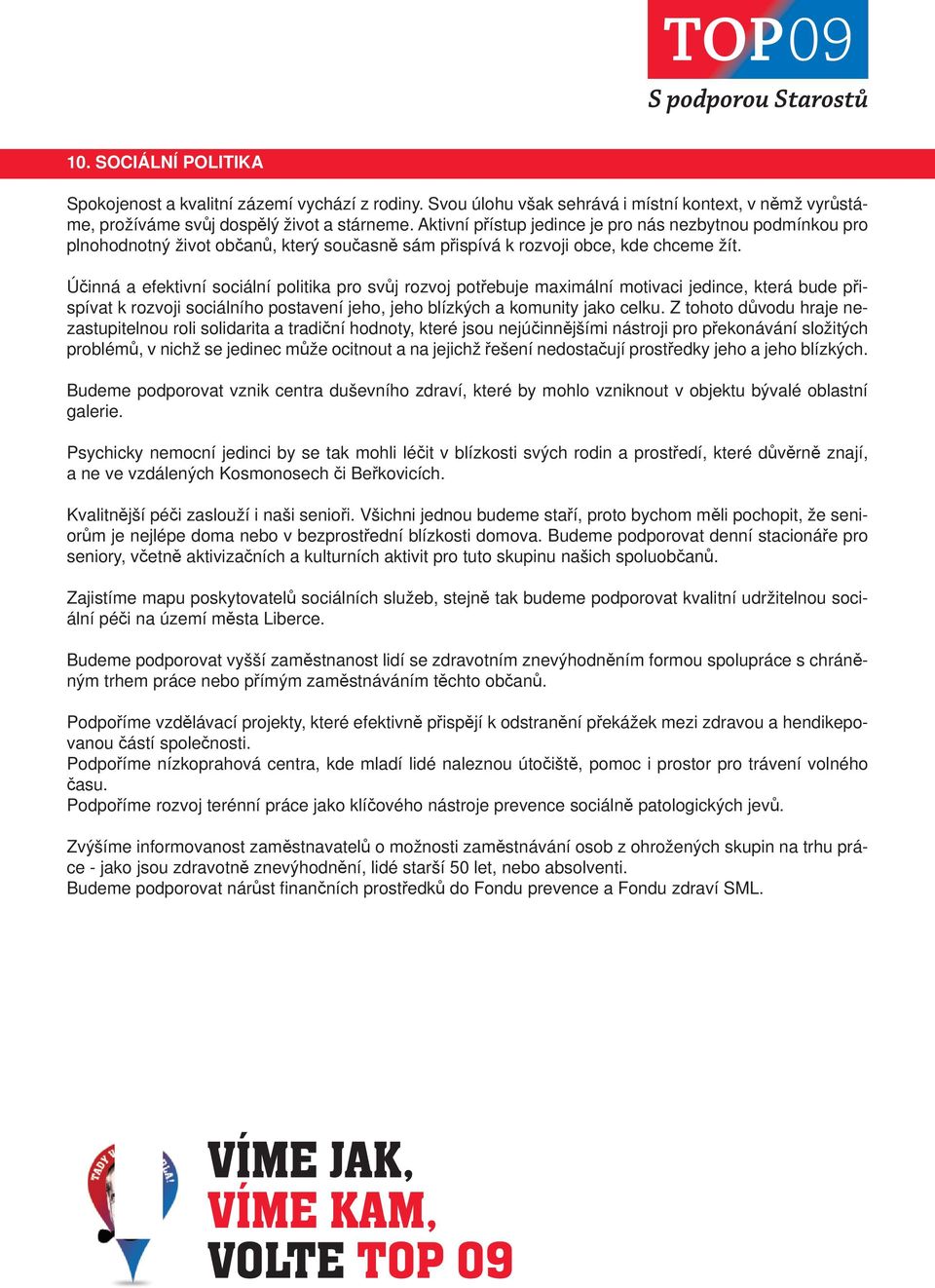 Účinná a efektivní sociální politika pro svůj rozvoj potřebuje maximální motivaci jedince, která bude přispívat k rozvoji sociálního postavení jeho, jeho blízkých a komunity jako celku.