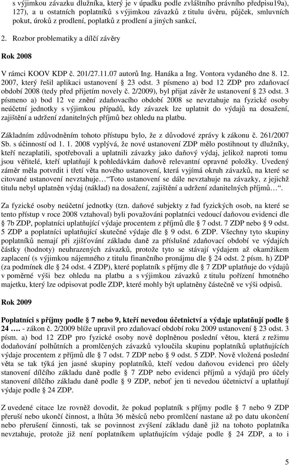 2007, který řešil aplikaci ustanovení 23 odst. 3 písmeno a) bod 12 ZDP pro zdaňovací období 2008 (tedy před přijetím novely č. 2/2009), byl přijat závěr že ustanovení 23 odst.