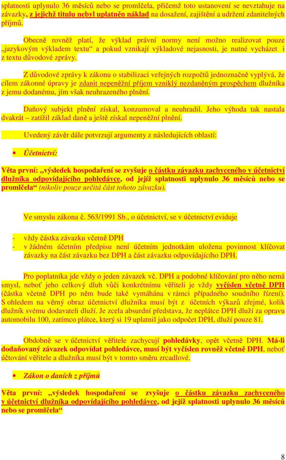 Z důvodové zprávy k zákonu o stabilizaci veřejných rozpočtů jednoznačně vyplývá, že cílem zákonné úpravy je zdanit nepeněžní příjem vzniklý nezdaněným prospěchem dlužníka z jemu dodanému, jím však